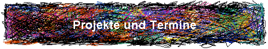 Projekte und Termine